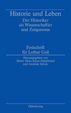 Historie und Leben: Der Historiker als Wissenschaftler und Zeitgenosse. Festschrift für Lothar Gall