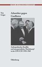 Atlantiker gegen Gaullisten: Außenpolitischer Konflikt und innerparteilicher Machtkampf in der CDU/CSU 1958-1969