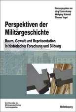 Perspektiven der Militärgeschichte: Raum, Gewalt und Repräsentation in historischer Forschung und Bildung