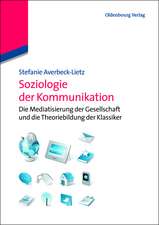 Soziologie der Kommunikation: Die Mediatisierung der Gesellschaft und die Theoriebildung der Klassiker