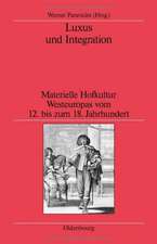 Luxus und Integration: Materielle Hofkultur Westeuropas vom 12. bis zum 18. Jahrhundert