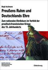 Preußens Ruhm und Deutschlands Ehre: Zum nationalen Ehrdiskurs im Vorfeld der preußisch-französischen Kriege des 19. Jahrhunderts