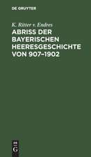 Abriß der Bayerischen Heeresgeschichte von 907-1902