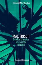 Max Frisch. Gebildete Literatur - literarische Bildung