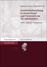 Geschichtsforschung in Deutschland Und Osterreich Im 19. Jahrhundert: Ideen - Akteure - Institutionen