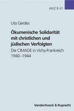 Okumenische Solidaritat Mit Christlichen Und Judischen Verfolgten: Die Cimade in Vichy-Frankreich 1940-1944