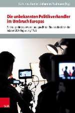 Die unbekannten Politikverhandler im Umbruch Europas: Zeitzeugeninterviews mit ausgewahlten Staatssekretaren der letzten DDR-Regierung 1990