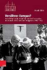 Vershner Europas?: Die Rolle katholischer Bischfe im deutsch-franzsischen und deutsch-polnischen Vershnungsprozess (1945-1990)