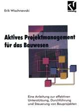 Aktives Projektmanagement für das Bauwesen: Eine Anleitung zur effektiven Unterstützung, Durchführung und Steuerung von Bauprojekten