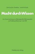 Macht durch Wissen: Zum Zusammenhang von Bildungspolitik, Bildungssystem und Kaderqualifizierung in der DDR. Eine politsch-soziologische Untersuchung