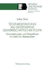 Technikgestaltung als Gegenstand gewerkschaftlicher Politik: Voraussetzungen und Perspektiven im Urteil von Betriebsräten