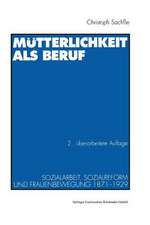 Mütterlichkeit als Beruf: Sozialarbeit, Sozialreform und Frauenbewegung 1871–1929