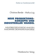 Neue Produktionskonzepte und industrieller Wandel: Industriesoziologische Analysen innovativer Organisationsmodelle