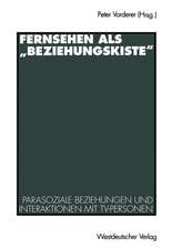 Fernsehen als „Beziehungskiste“: Parasoziale Beziehungen und Interaktionen mit TV-Personen