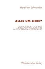 Alles um Liebe?: Zur Position Goethes im modernen Liebesdiskurs