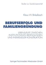 Berufserfolg und Familiengründung: Lebensläufe zwischen institutionellen Bedingungen und individueller Konstruktion