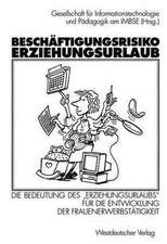 Beschäftigungsrisiko Erziehungsurlaub: Die Bedeutung des „Erziehungsurlaubs“ für die Entwicklung der Frauenerwerbstätigkeit