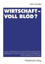 Wirtschaft — Voll blöd?: Was Jugendliche von ökonomischen Artikeln in der Tageszeitung erwarten. Eine empirische Studie