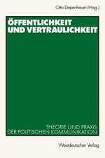 Öffentlichkeit und Vertraulichkeit: Theorie und Praxis der politischen Kommunikation