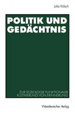 Politik und Gedächtnis: Zur Soziologie funktionaler Kultivierung von Erinnerung