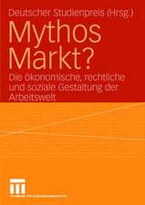 Mythos Markt?: Die ökonomische, rechtliche und soziale Gestaltung der Arbeitswelt