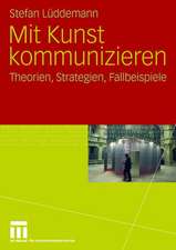 Mit Kunst kommunizieren: Theorien, Strategien, Fallbeispiele