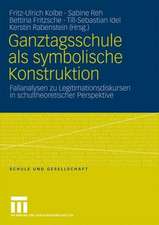 Ganztagsschule als symbolische Konstruktion: Fallanalysen zu Legitimationsdiskursen in schultheoretischer Perspektive