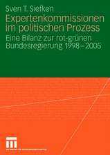 Expertenkommissionen im politischen Prozess: Eine Bilanz zur rot-grünen Bundesregierung 1998 - 2005