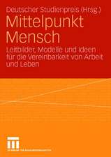 Mittelpunkt Mensch: Leitbilder, Modelle und Ideen für die Vereinbarkeit von Arbeit und Leben