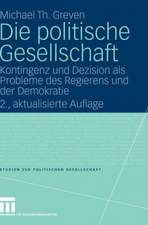 Die politische Gesellschaft: Kontingenz und Dezision als Probleme des Regierens und der Demokratie