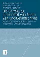 Die Befragung im Kontext von Raum, Zeit und Befindlichkeit: Beiträge zu einer prozessorientierten Theorie der Umfrageforschung