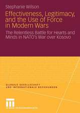 Effectiveness, Legitimacy, and the Use of Force in Modern Wars: The Relentless Battle for Hearts and Minds in NATO’s War over Kosovo