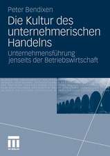 Die Kultur des unternehmerischen Handelns: Unternehmensführung jenseits der Betriebswirtschaft