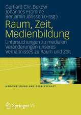 Raum, Zeit, Medienbildung: Untersuchungen zu medialen Veränderungen unseres Verhältnisses zu Raum und Zeit