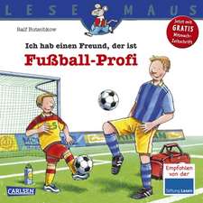 Ich hab einen Freund, der ist Fußball-Profi: LESEMAUS ab 3 Jahren/ De la 3 ani (3-6 ani)