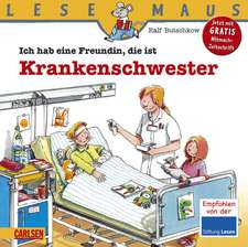 Ich hab eine Freundin, die ist Krankenschwester: LESEMAUS ab 3 Jahren/ De la 3 ani (3-6 ani)