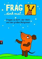 Frag doch mal ... die Maus - Fragen zu Gott, der Welt und den großen Religionen