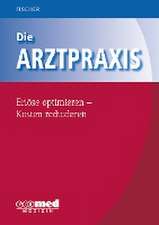 Die Arztpraxis - Erlöse optimieren - Kosten reduzieren