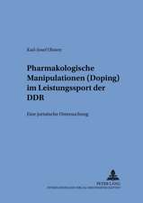 Pharmakologische Manipulationen (Doping) Im Leistungssport Der Ddr: Eine Juristische Untersuchung