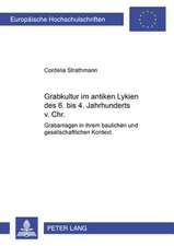 Grabkultur Im Antiken Lykien Des 6. Bis 4. Jahrhundert V. Chr.: Grabanlagen in Ihrem Baulichen Und Gesellschaftlichen Kontext