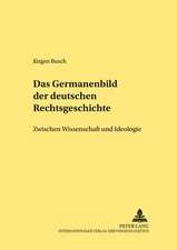 Das Germanenbild Der Deutschen Rechtsgeschichte: Zwischen Wissenschaft Und Ideologie