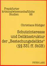 Schutzinteresse Und Deliktsstruktur Der -Bestechungsdelikte- ( 331 Ff. Stgb): Eine Rechtsvergleichende Analyse