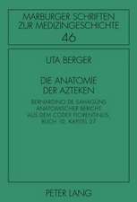 Die Anatomie Der Azteken: Bernardino de Sahaguns Anatomischer Bericht Aus Dem Codex Florentinus, Buch 10, Kapitel 27