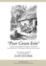 -Poor Green Erin-: German Travel Writers' Narratives on Ireland from Before the 1798 Rising to After the Great Famine. Texts Edited, Tran