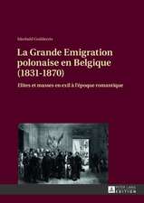 La Grande Emigration Polonaise En Belgique (1831-1870): Elites Et Masses En Exil A L'Epoque Romantique