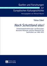 Nach Schottland Also!: Schottlandwahrnehmungen Und Deutungen Deutscher Reisender Zwischen Romantik Und Sachlichkeit Von 1800-1870