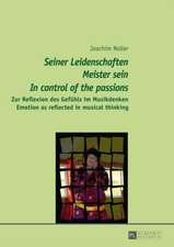 Seiner Leidenschaften Meister Sein. in Control of the Passions: Zur Reflexion Des Gefuehls Im Musikdenken. Emotion as Reflected in Musical Thinking