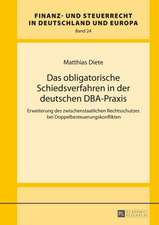 Das Obligatorische Schiedsverfahren in Der Deutschen DBA-Praxis: Erweiterung Des Zwischenstaatlichen Rechtsschutzes Bei Doppelbesteuerungskonflikten