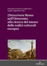 (de)Scrivere Roma Nell'ottocento: Alla Ricerca del Museo Delle Radici Culturali Europee