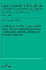 Die Haftung Der Muttergesellschaft Im Grenzueberschreitenden Konzern: Deutschland, England, Frankreich Im Rechtsvergleich